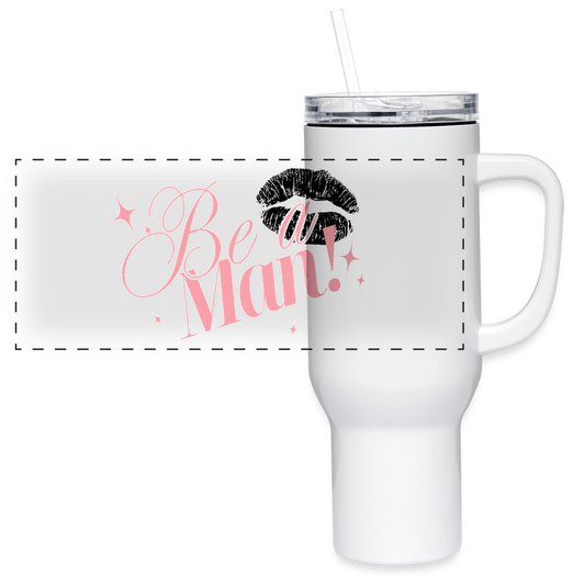 BE A MAN! 40 oz Tumbler - white