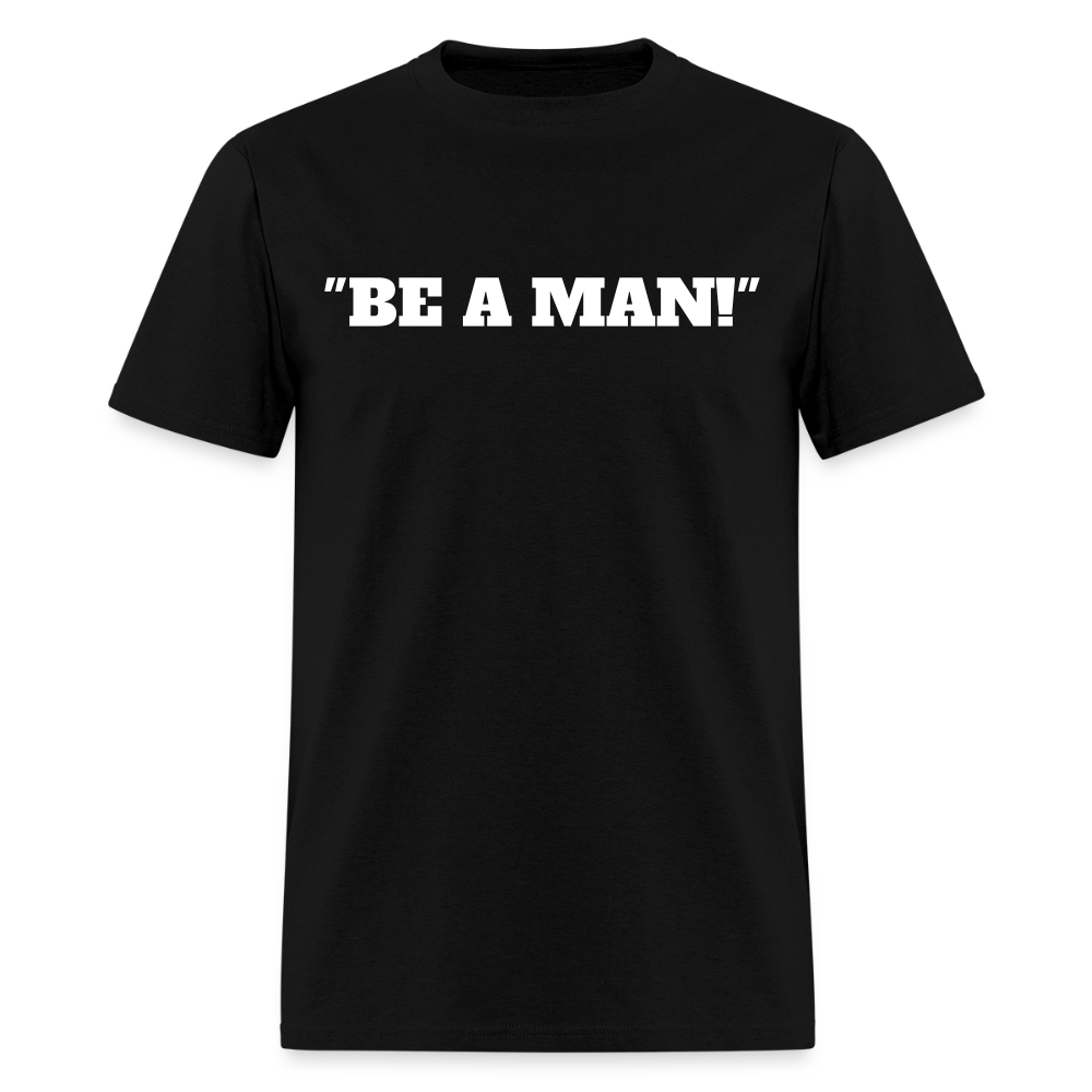 "BE A MAN!" T-Shirt - black