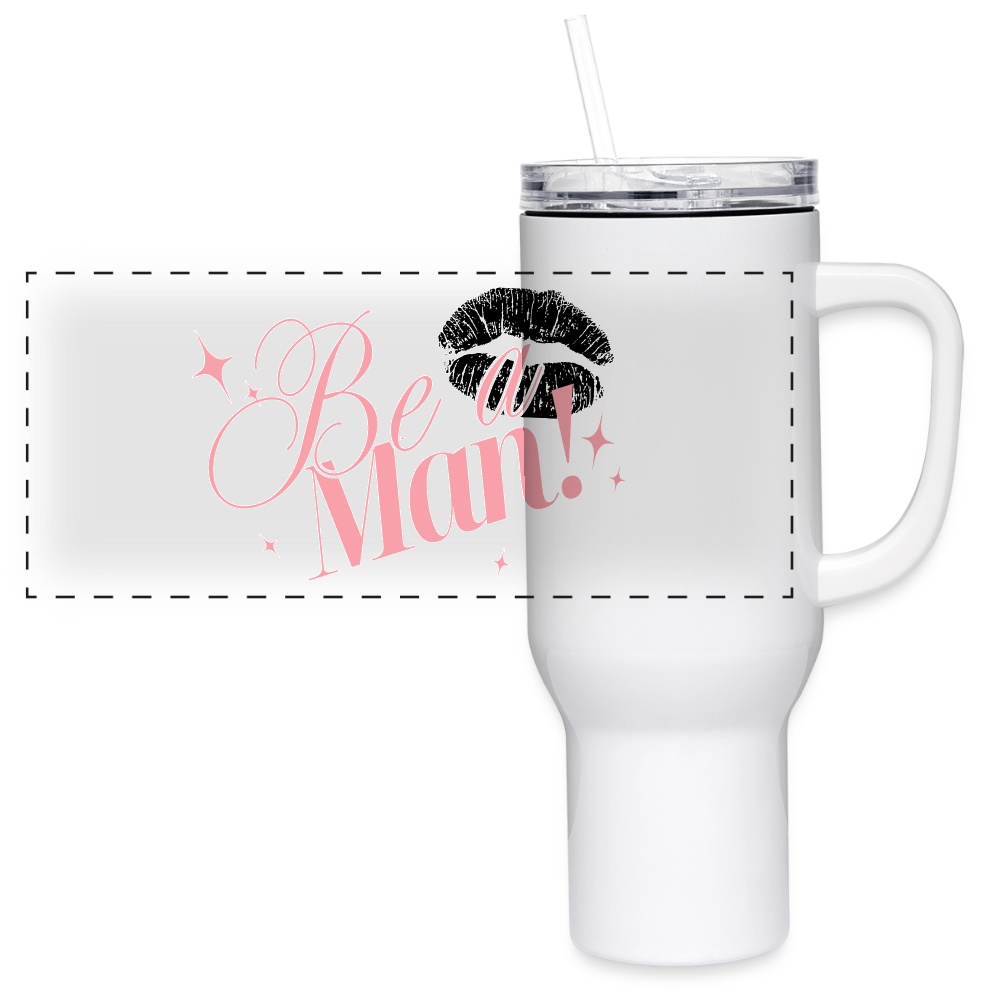BE A MAN! 40 oz Tumbler - white