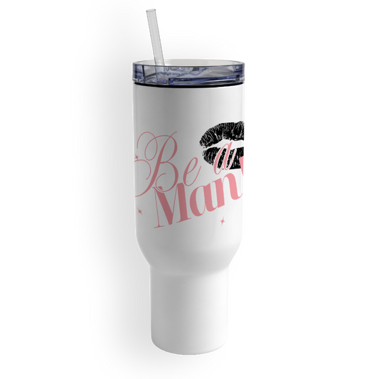 BE A MAN! 40 oz Tumbler