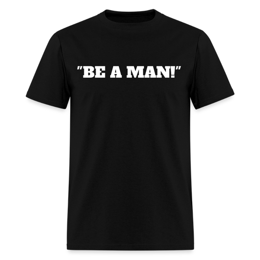 "BE A MAN!" T-Shirt - black